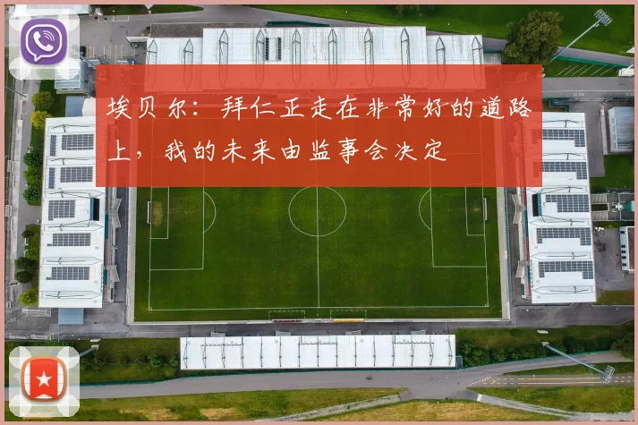 埃贝尔：拜仁正走在非常好的道路上，我的未来由监事会决定
